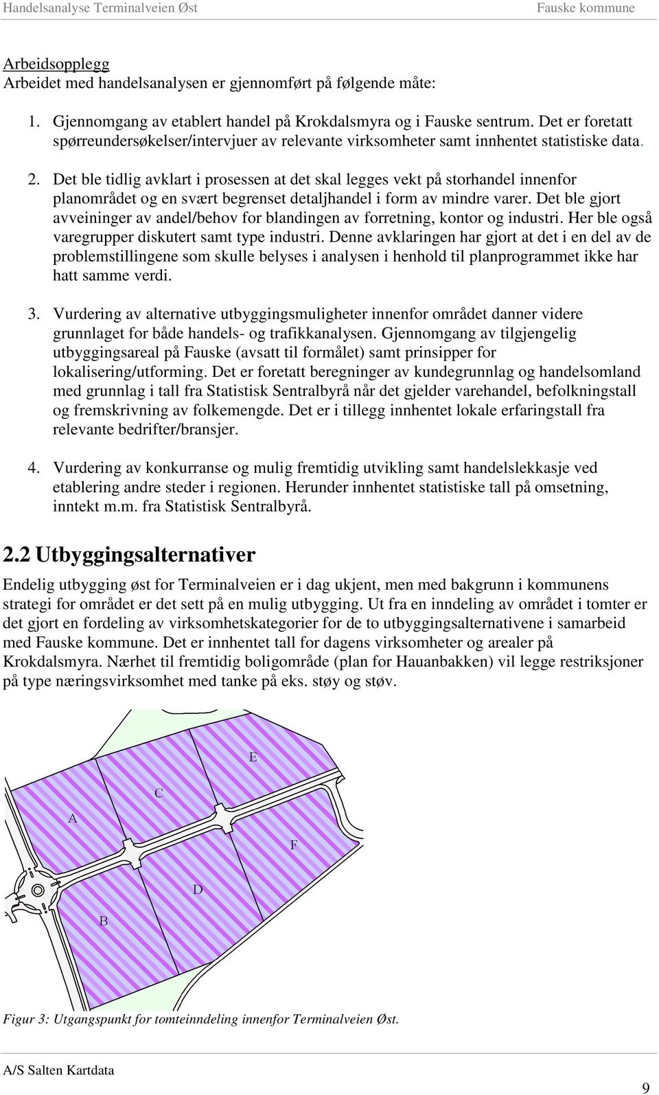 Det ble tidlig avklart i prosessen at det skal legges vekt på storhandel innenfor planområdet og en svært begrenset detaljhandel i form av mindre varer.