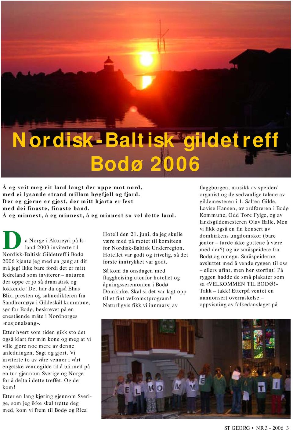 D a Norge i Akureyri på Island 2003 inviterte til Nordisk-Baltisk Gildetreff i Bodø 2006 kjente jeg med en gang at dit må jeg!