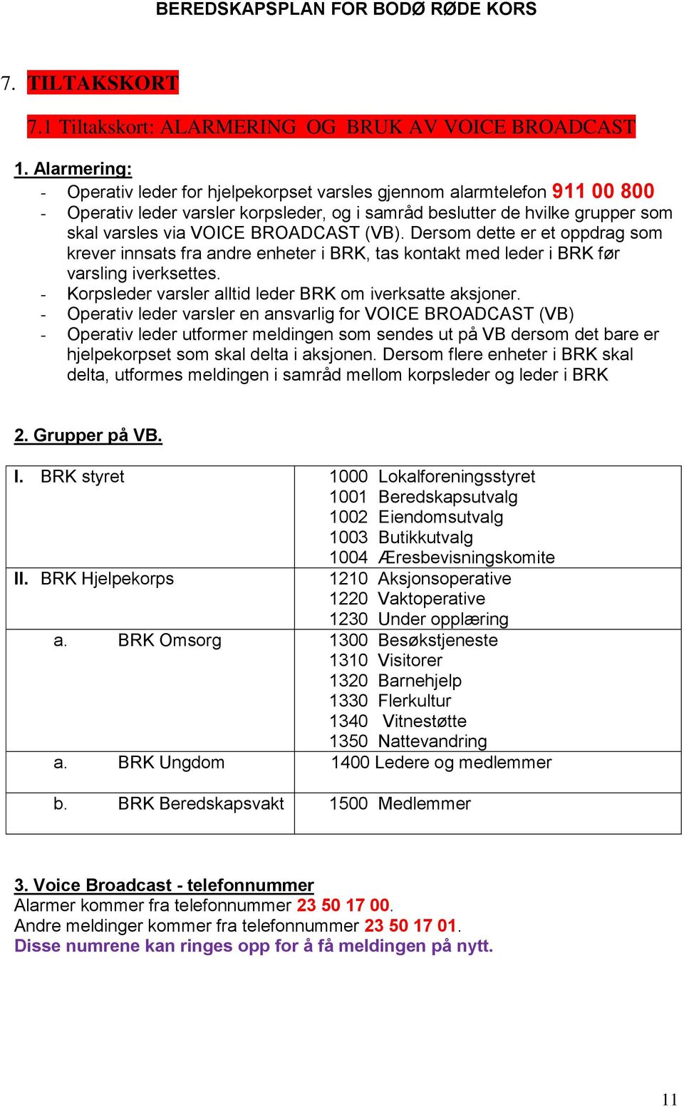 BROADCAST (VB). Dersom dette er et oppdrag som krever innsats fra andre enheter i BRK, tas kontakt med leder i BRK før varsling iverksettes.