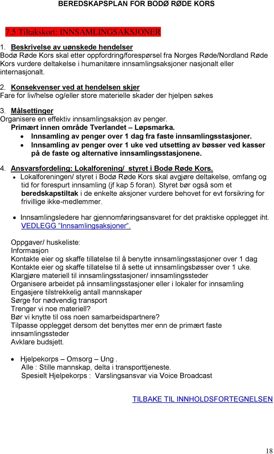 internasjonalt. 2. Konsekvenser ved at hendelsen skjer Fare for liv/helse og/eller store materielle skader der hjelpen søkes 3. Målsettinger Organisere en effektiv innsamlingsaksjon av penger.