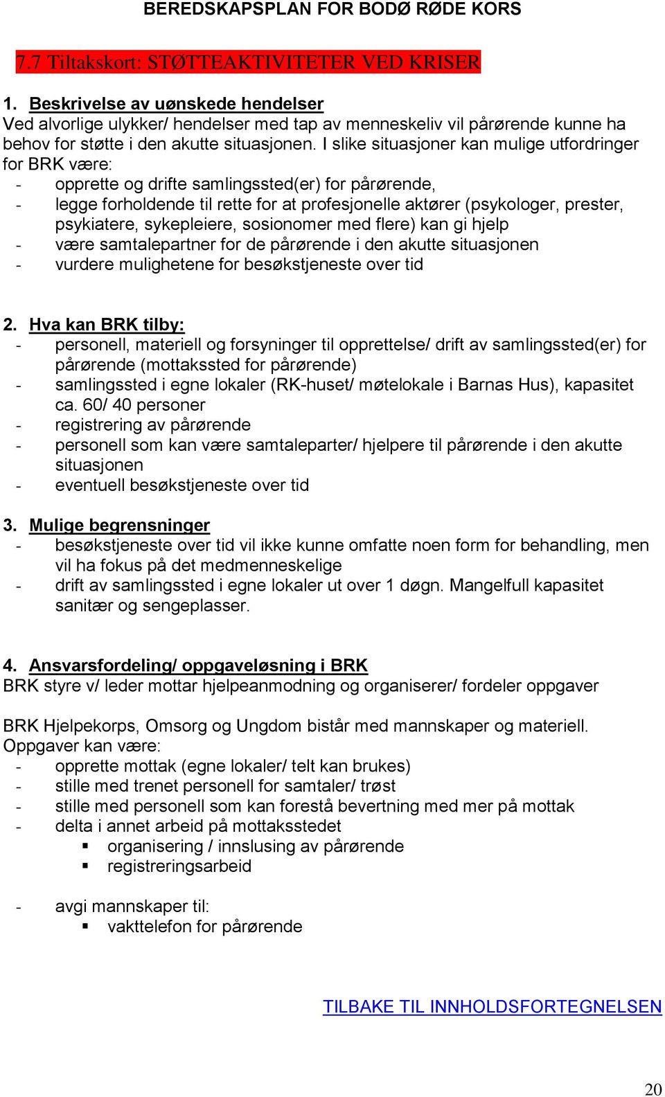 I slike situasjoner kan mulige utfordringer for BRK være: - opprette og drifte samlingssted(er) for pårørende, - legge forholdende til rette for at profesjonelle aktører (psykologer, prester,