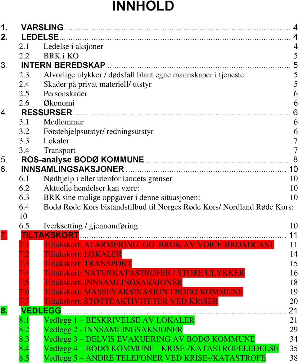 ROS-analyse BODØ KOMMUNE... 8 6. INNSAMLINGSAKSJONER... 10 6.1 Nødhjelp i eller utenfor landets grenser 10 6.2 Aktuelle hendelser kan være: 10 6.3 BRK sine mulige oppgaver i denne situasjonen: 10 6.