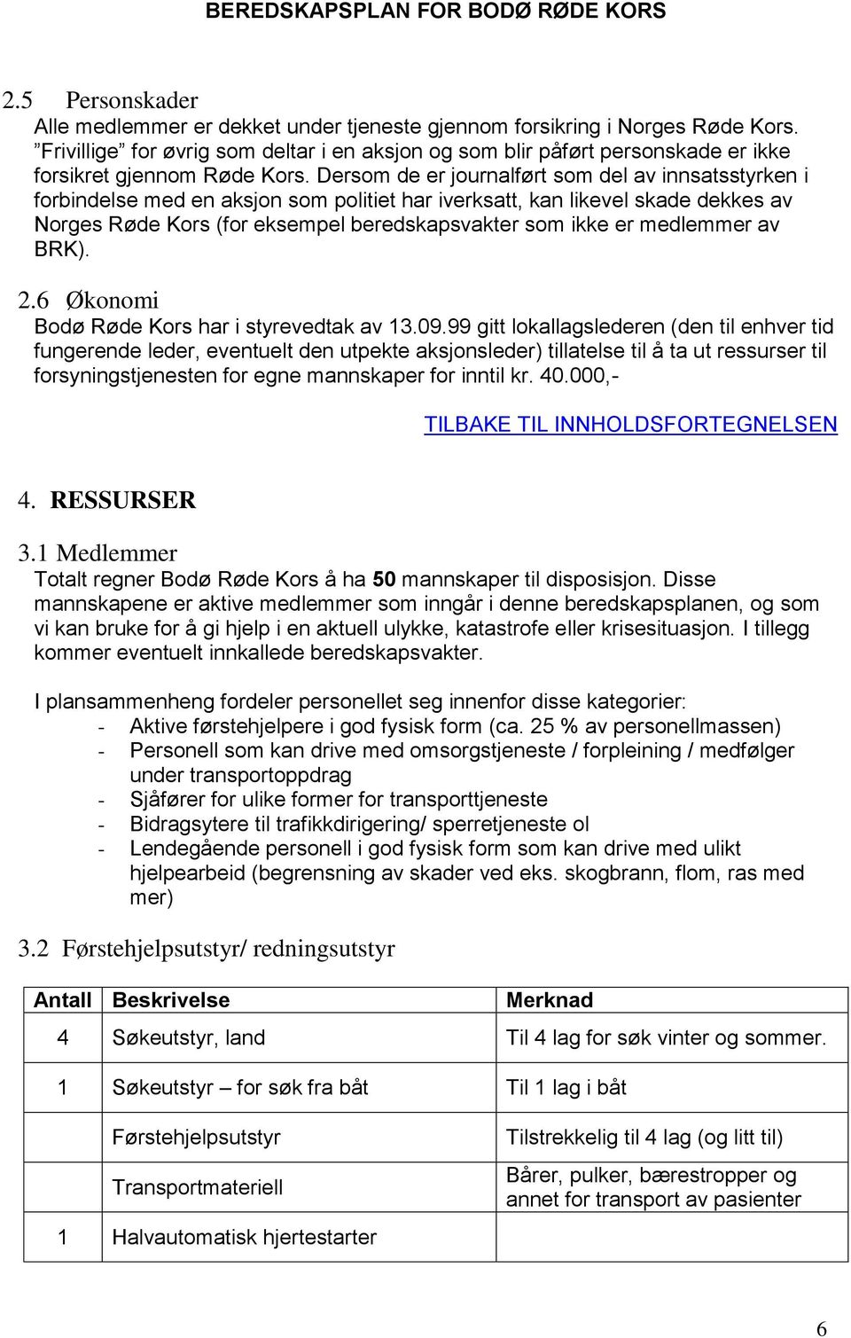 Dersom de er journalført som del av innsatsstyrken i forbindelse med en aksjon som politiet har iverksatt, kan likevel skade dekkes av Norges Røde Kors (for eksempel beredskapsvakter som ikke er