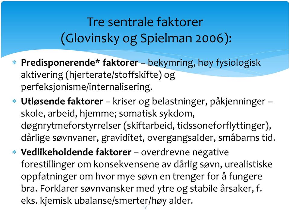 Utløsende faktorer kriser og belastninger, påkjenninger skole, arbeid, hjemme; somatisk sykdom, døgnrytmeforstyrrelser (skiftarbeid, tidssoneforflyttinger), dårlige