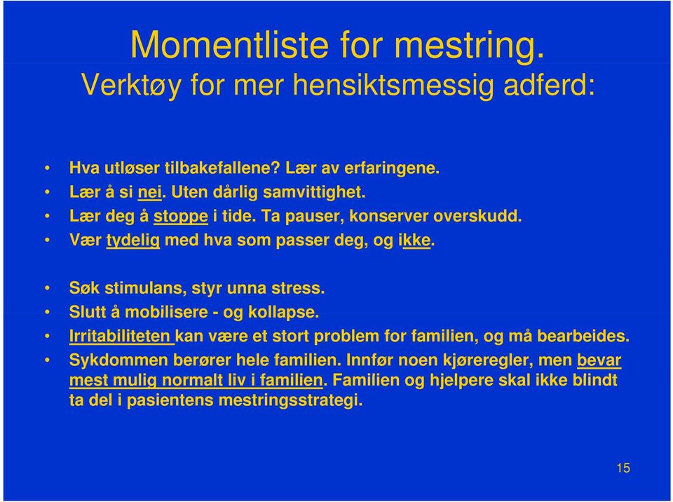 Søk stimulans, styr unna stress. Slutt å mobilisere - og kollapse. Irritabiliteten kan være et stort problem for familien, og må bearbeides.