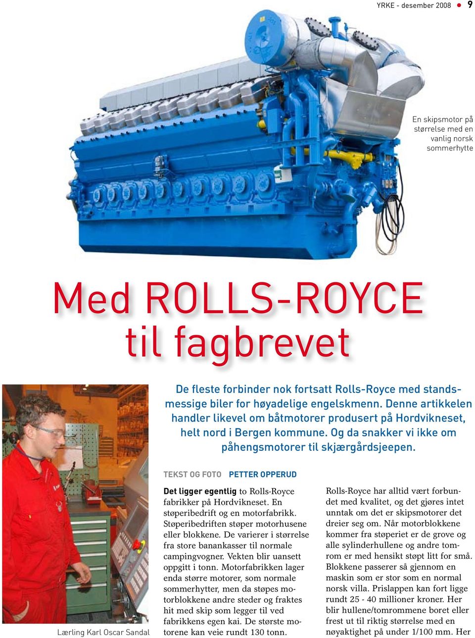 Tekst og foto Petter Opperud Lærling Karl Oscar Sandal Det ligger egentlig to Rolls-Royce fabrikker på Hordvikneset. En støperibedrift og en motorfabrikk.