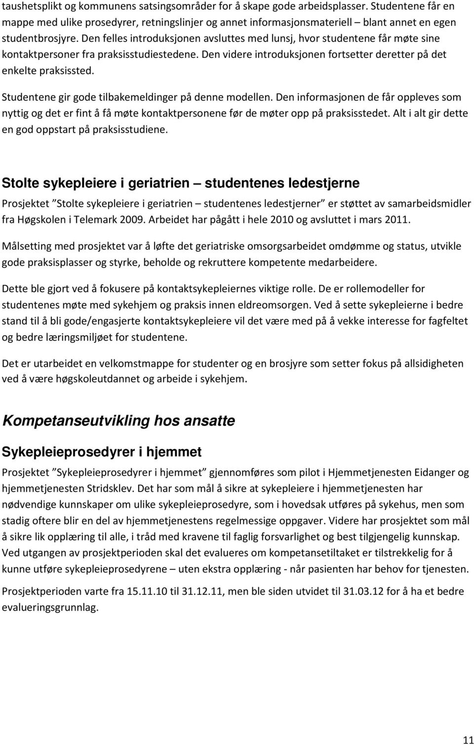 Den felles introduksjonen avsluttes med lunsj, hvor studentene får møte sine kontaktpersoner fra praksisstudiestedene. Den videre introduksjonen fortsetter deretter på det enkelte praksissted.