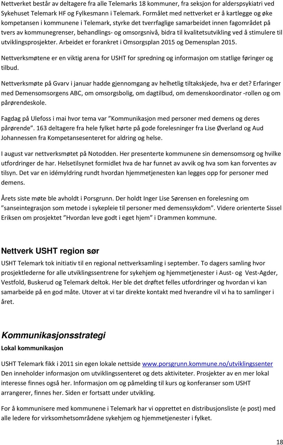 til kvalitetsutvikling ved å stimulere til utviklingsprosjekter. Arbeidet er forankret i Omsorgsplan 2015 og Demensplan 2015.