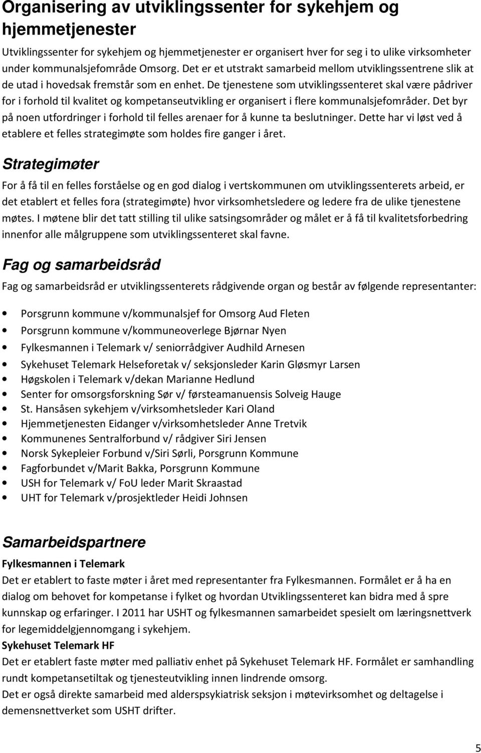 De tjenestene som utviklingssenteret skal være pådriver for i forhold til kvalitet og kompetanseutvikling er organisert i flere kommunalsjefområder.