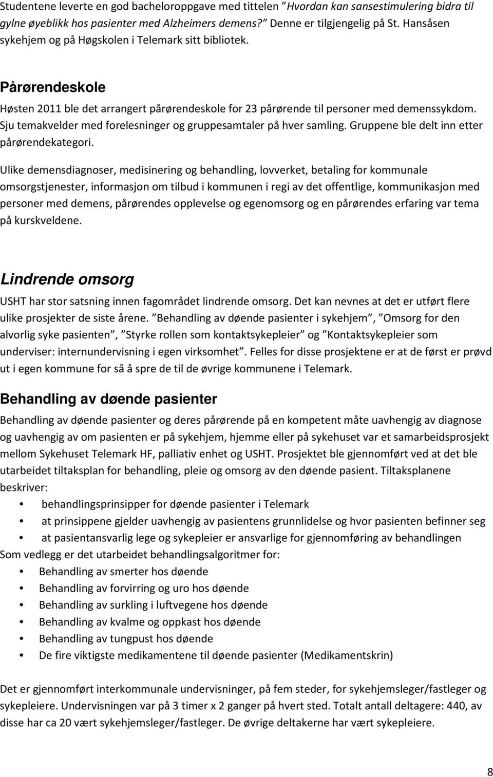 Sju temakvelder med forelesninger og gruppesamtaler på hver samling. Gruppene ble delt inn etter pårørendekategori.