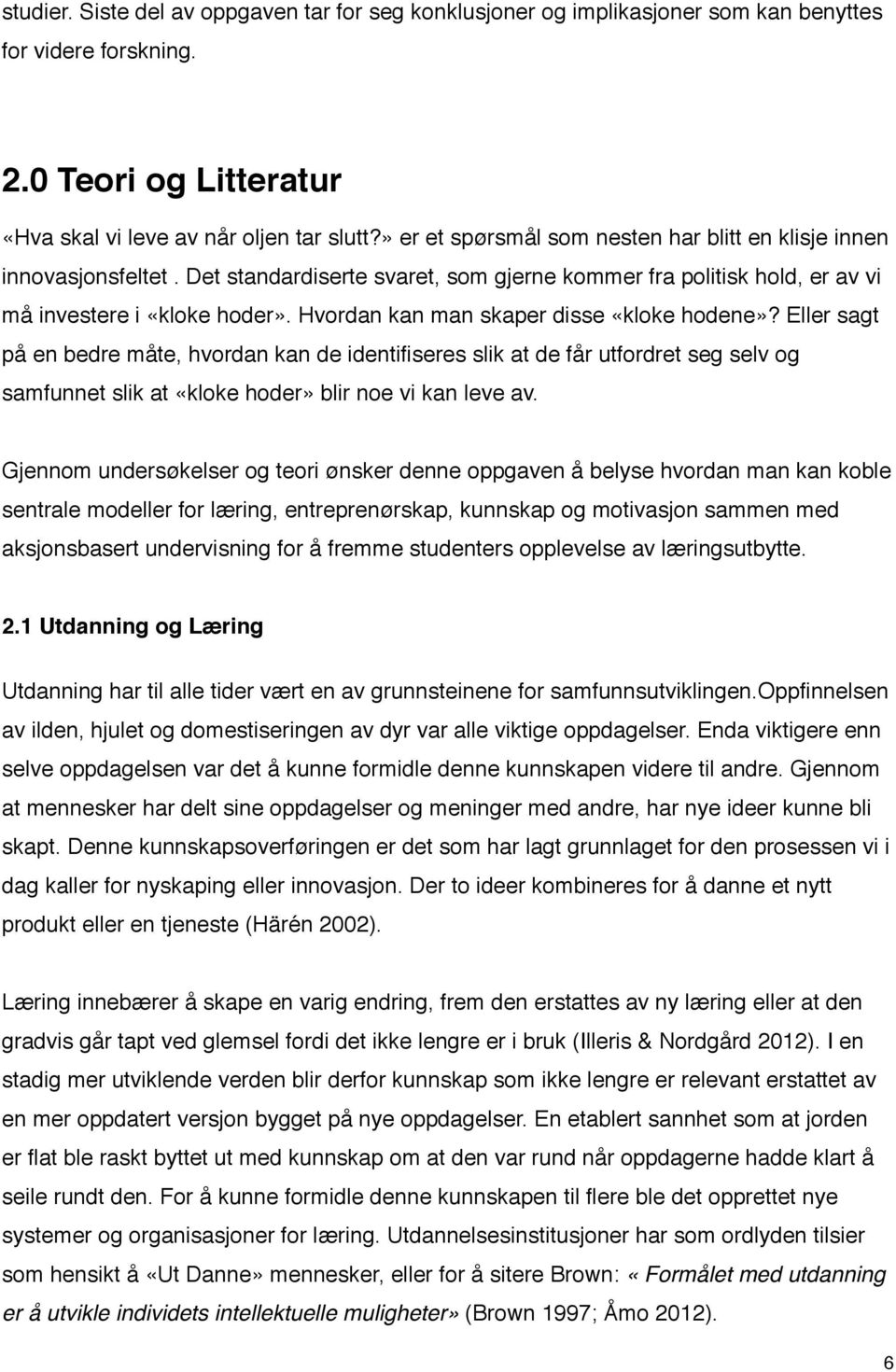 Hvordan kan man skaper disse «kloke hodene»? Eller sagt på en bedre måte, hvordan kan de identifiseres slik at de får utfordret seg selv og samfunnet slik at «kloke hoder» blir noe vi kan leve av.