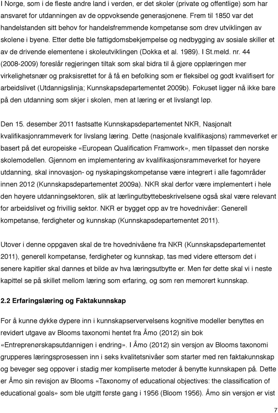 Etter dette ble fattigdomsbekjempelse og nedbygging av sosiale skiller et av de drivende elementene i skoleutviklingen (Dokka et al. 1989). I St.meld. nr.