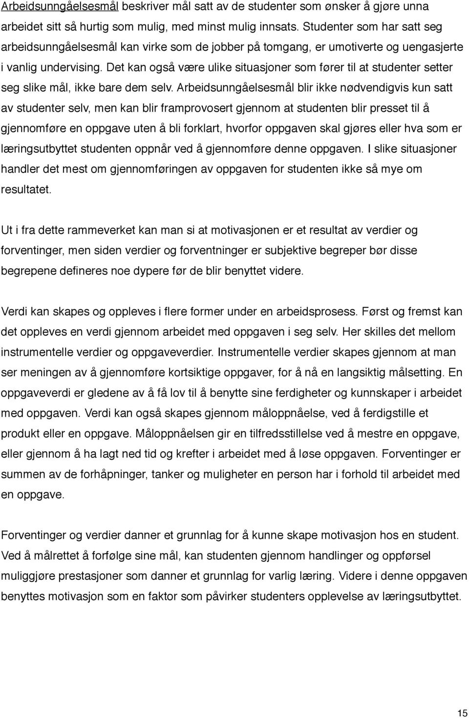 Det kan også være ulike situasjoner som fører til at studenter setter seg slike mål, ikke bare dem selv.