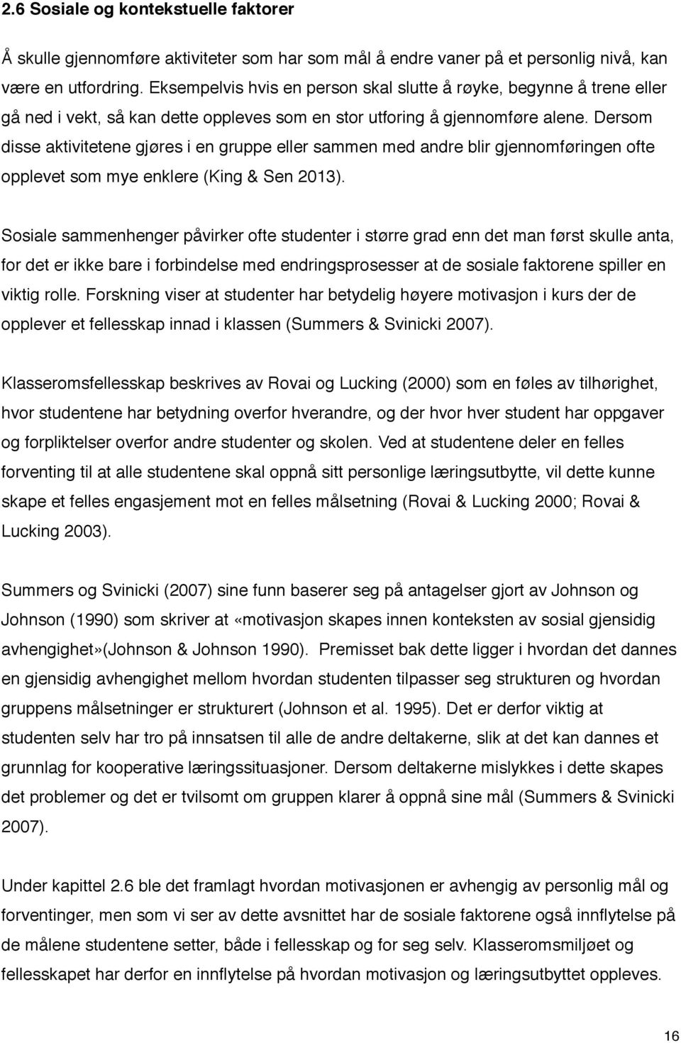 Dersom disse aktivitetene gjøres i en gruppe eller sammen med andre blir gjennomføringen ofte opplevet som mye enklere (King & Sen 2013).