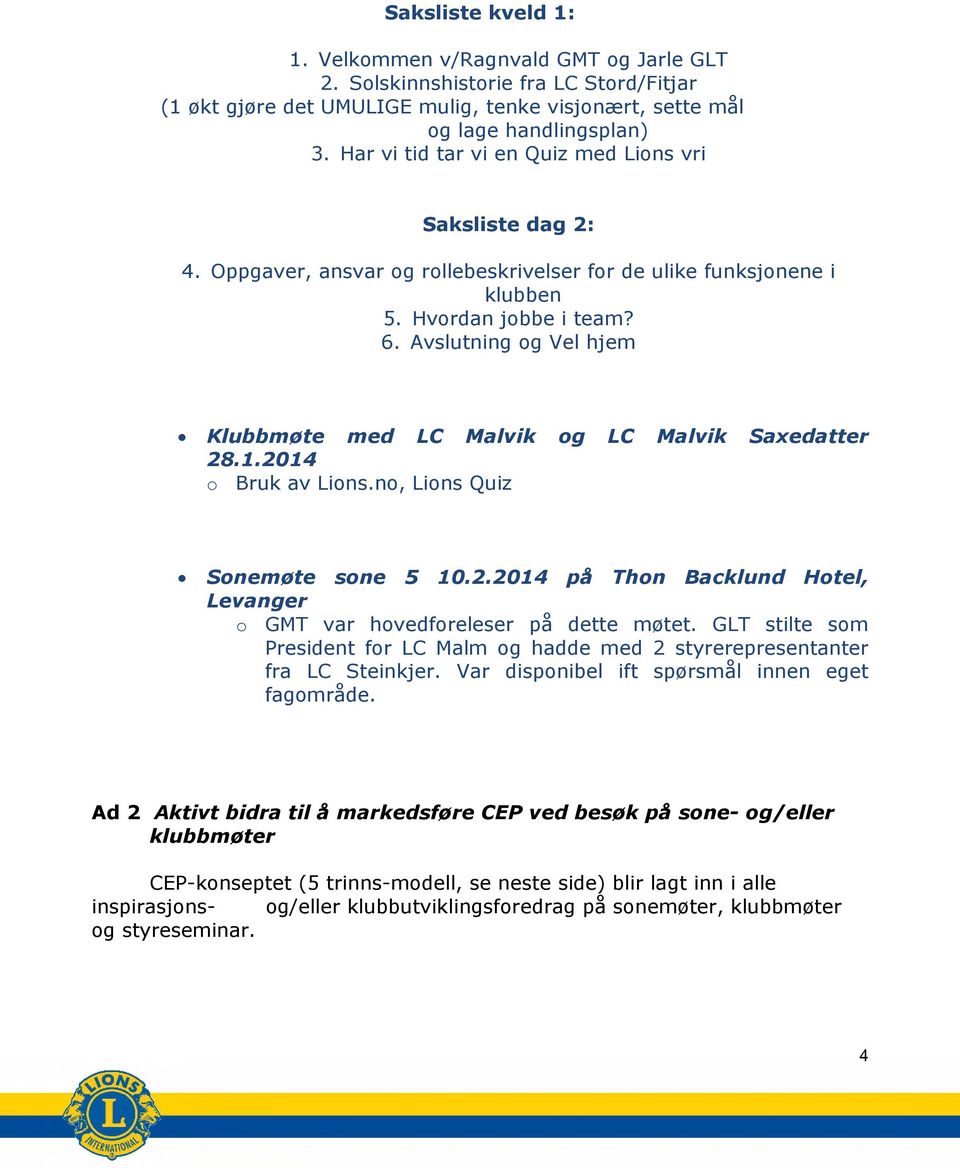 Avslutning og Vel hjem Klubbmøte med LC Malvik og LC Malvik Saxedatter 28.1.2014 o Bruk av Lions.no, Lions Quiz Sonemøte sone 5 10.2.2014 på Thon Backlund Hotel, Levanger o GMT var hovedforeleser på dette møtet.