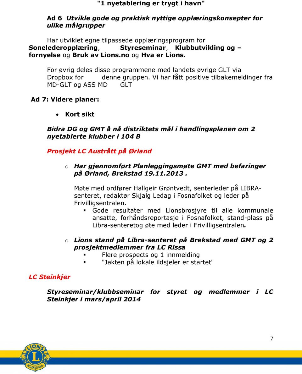 Vi har fått positive tilbakemeldinger fra MD-GLT og ASS MD GLT Ad 7: Videre planer: Kort sikt Bidra DG og GMT å nå distriktets mål i handlingsplanen om 2 nyetablerte klubber i 104 B Prosjekt LC