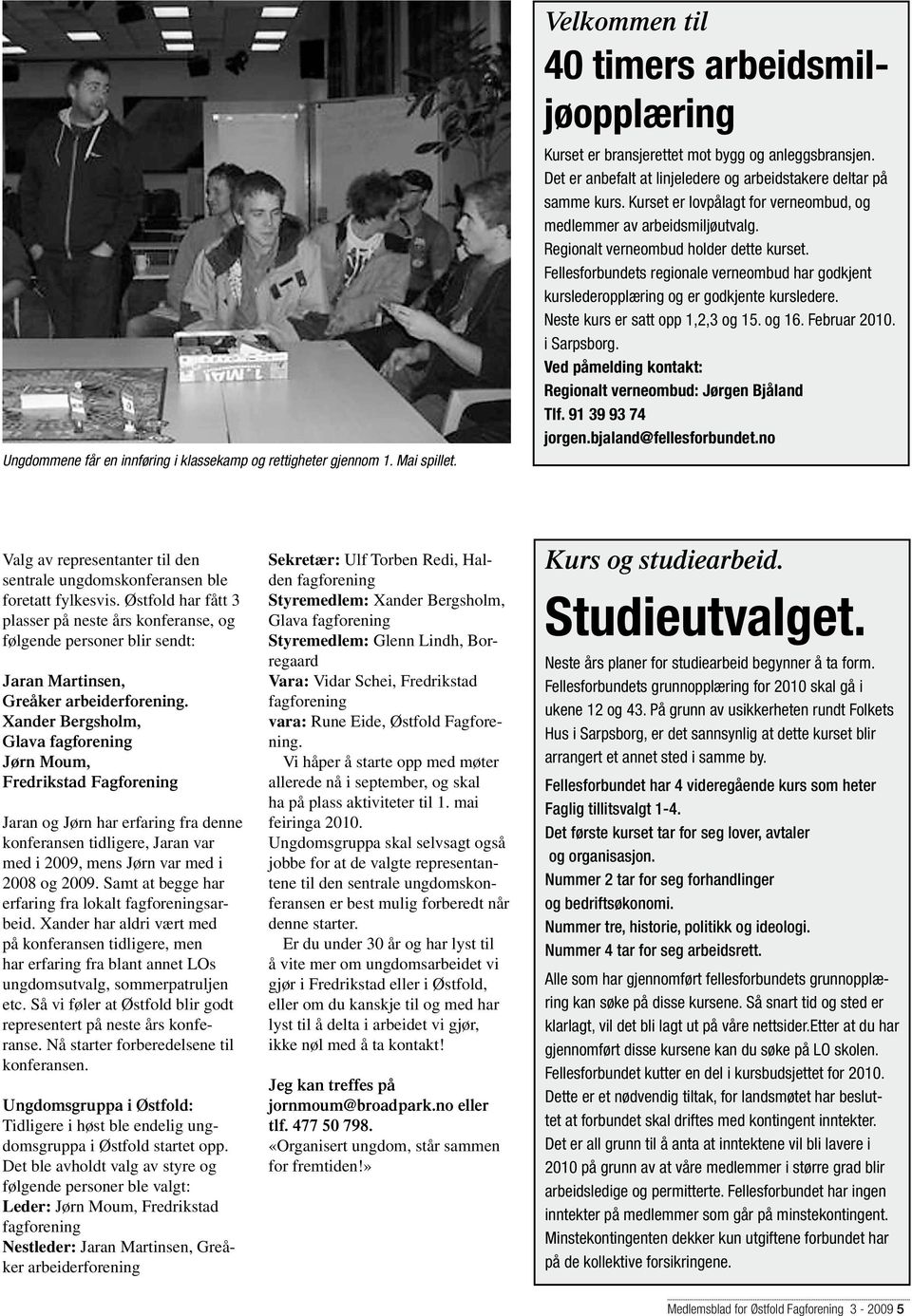 Fellesforbundets regionale verneombud har godkjent kurslederopplæring og er godkjente kursledere. Neste kurs er satt opp 1,2,3 og 15. og 16. Februar 2010. i Sarpsborg.