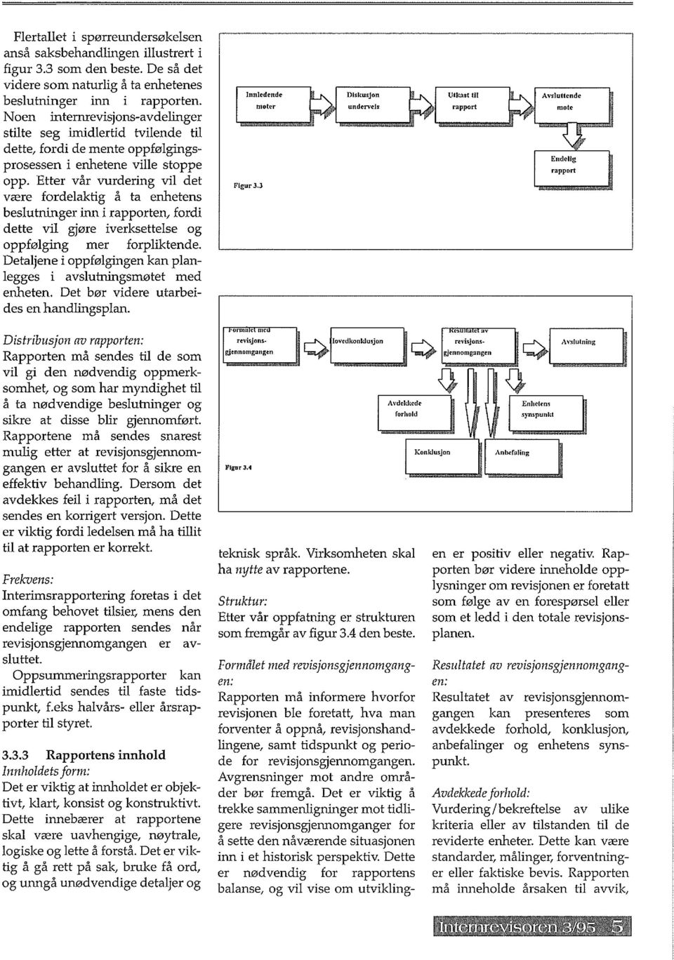 Etter var vurdering vii det v<ere fordelaktig a ta enhetens beslutninger inn i rapporten, fordi dette vii gjore iverksettelse og oppfolging mer forpliktende.