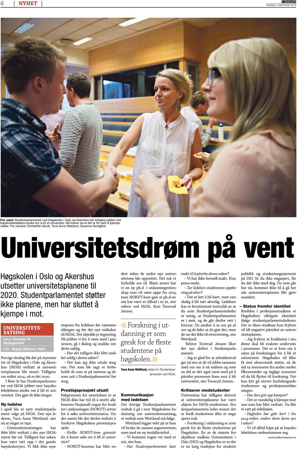 Universitetsdrøm på vent Høgskolen i Oslo og Akershus utsetter universitetsplanene til 2020. Studentparlamentet støtter ikke planene, men har sluttet å kjempe i mot.