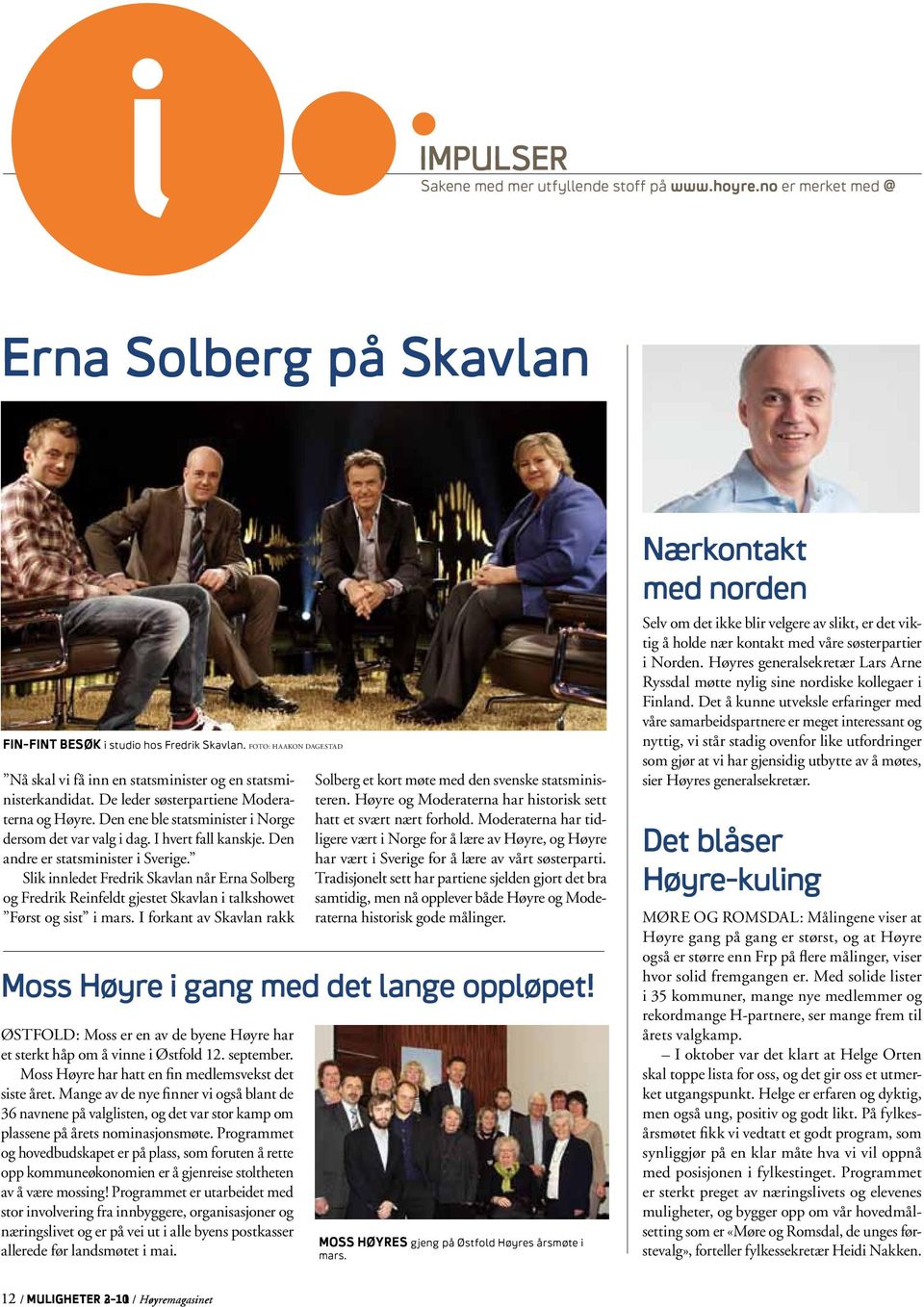 I hvert fall kanskje. Den andre er statsminister i Sverige. Slik innledet Fredrik Skavlan når Erna Solberg og Fredrik Reinfeldt gjestet Skavlan i talkshowet Først og sist i mars.