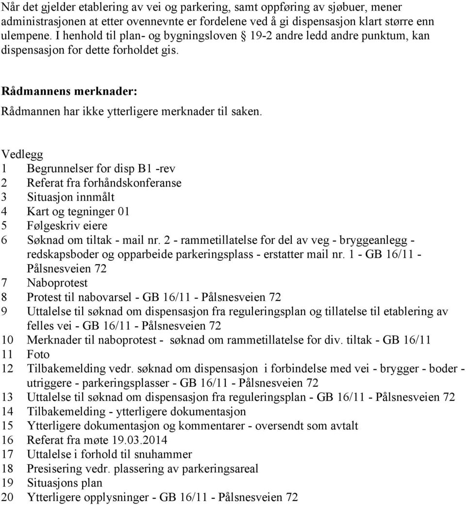 Vedlegg 1 Begrunnelser for disp B1 -rev 2 Referat fra forhåndskonferanse 3 Situasjon innmålt 4 Kart og tegninger 01 5 Følgeskriv eiere 6 Søknad om tiltak - mail nr.