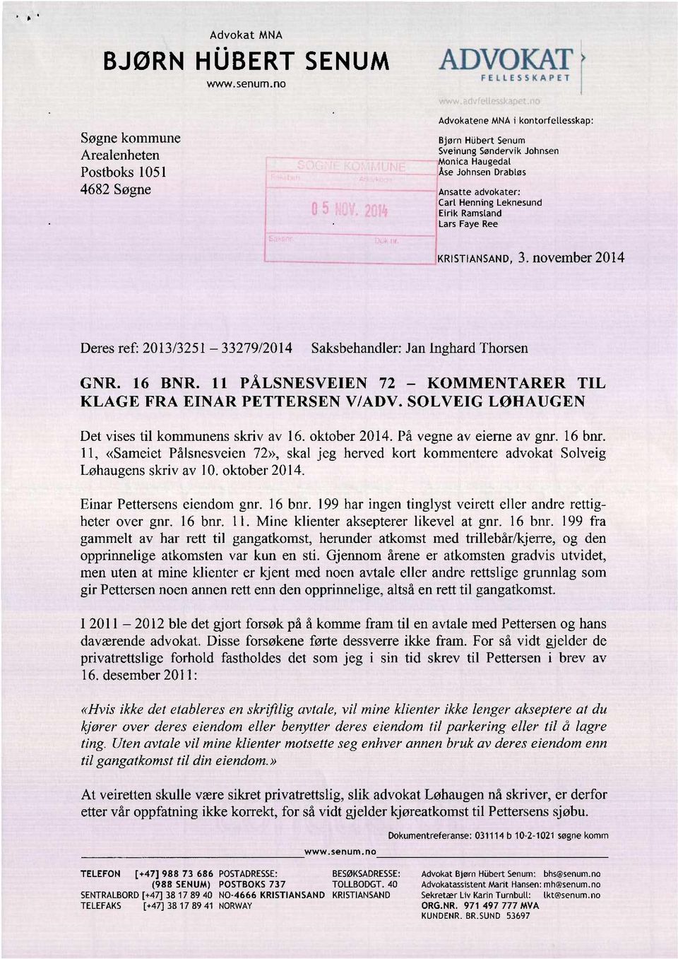 Ansatte advokater: Carl Henning Leknesund Eirik Ramsland Lars Faye Ree KRISTIANSAND, 3. november 2014 Deres ref: 2013/3251 33279/2014 Saksbehandler: Jan lnghard Thorsen GNR. 16 BNR.