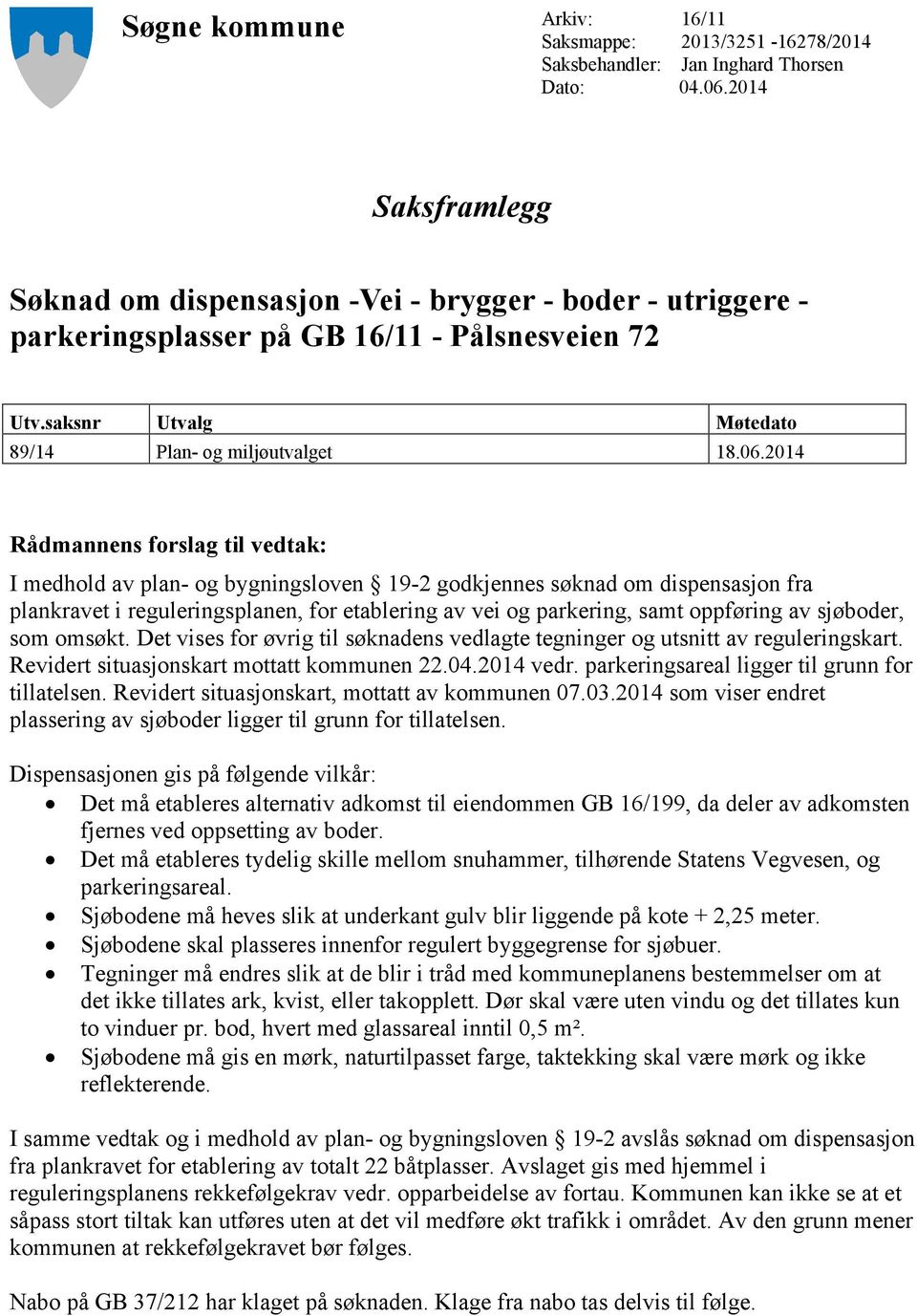 2014 Rådmannens forslag til vedtak: I medhold av plan- og bygningsloven 19-2 godkjennes søknad om dispensasjon fra plankravet i reguleringsplanen, for etablering av vei og parkering, samt oppføring