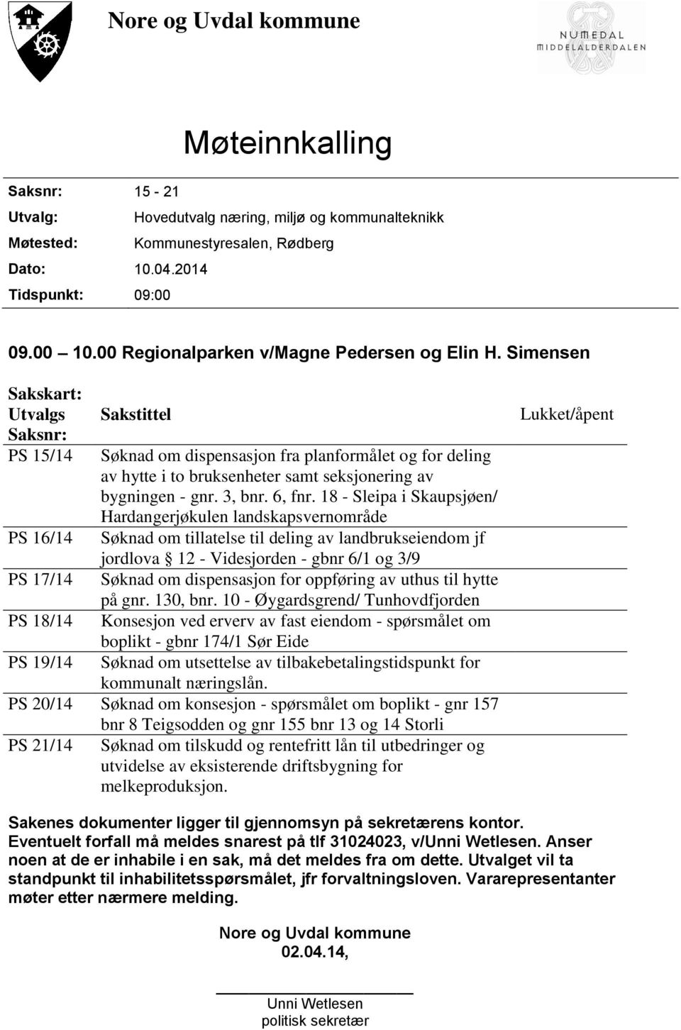 Simensen Sakskart: Utvalgs Sakstittel Saksnr: PS 15/14 Søknad om dispensasjon fra planformålet og for deling av hytte i to bruksenheter samt seksjonering av bygningen - gnr. 3, bnr. 6, fnr.