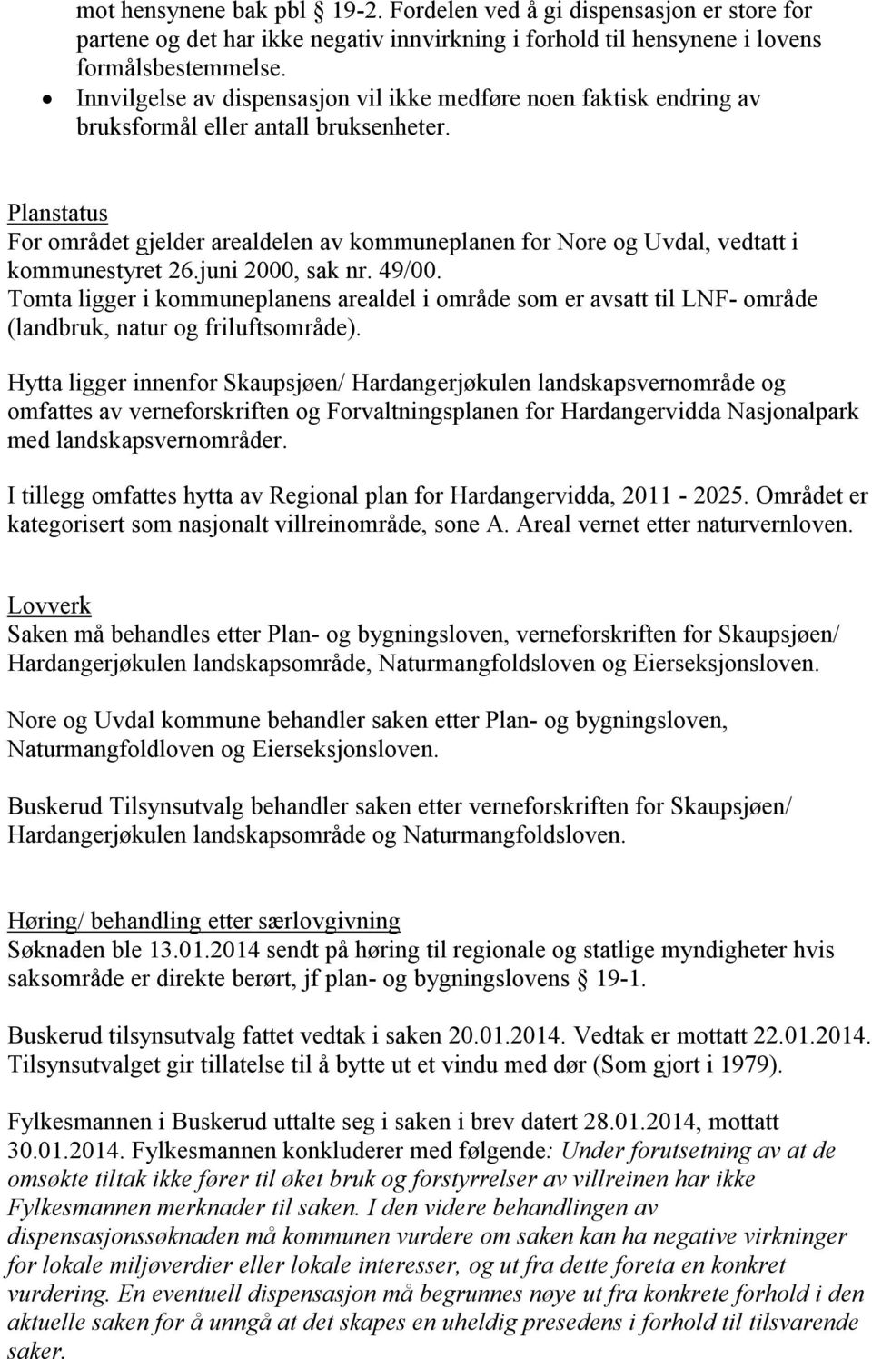 Planstatus For området gjelder arealdelen av kommuneplanen for Nore og Uvdal, vedtatt i kommunestyret 26.juni 2000, sak nr. 49/00.