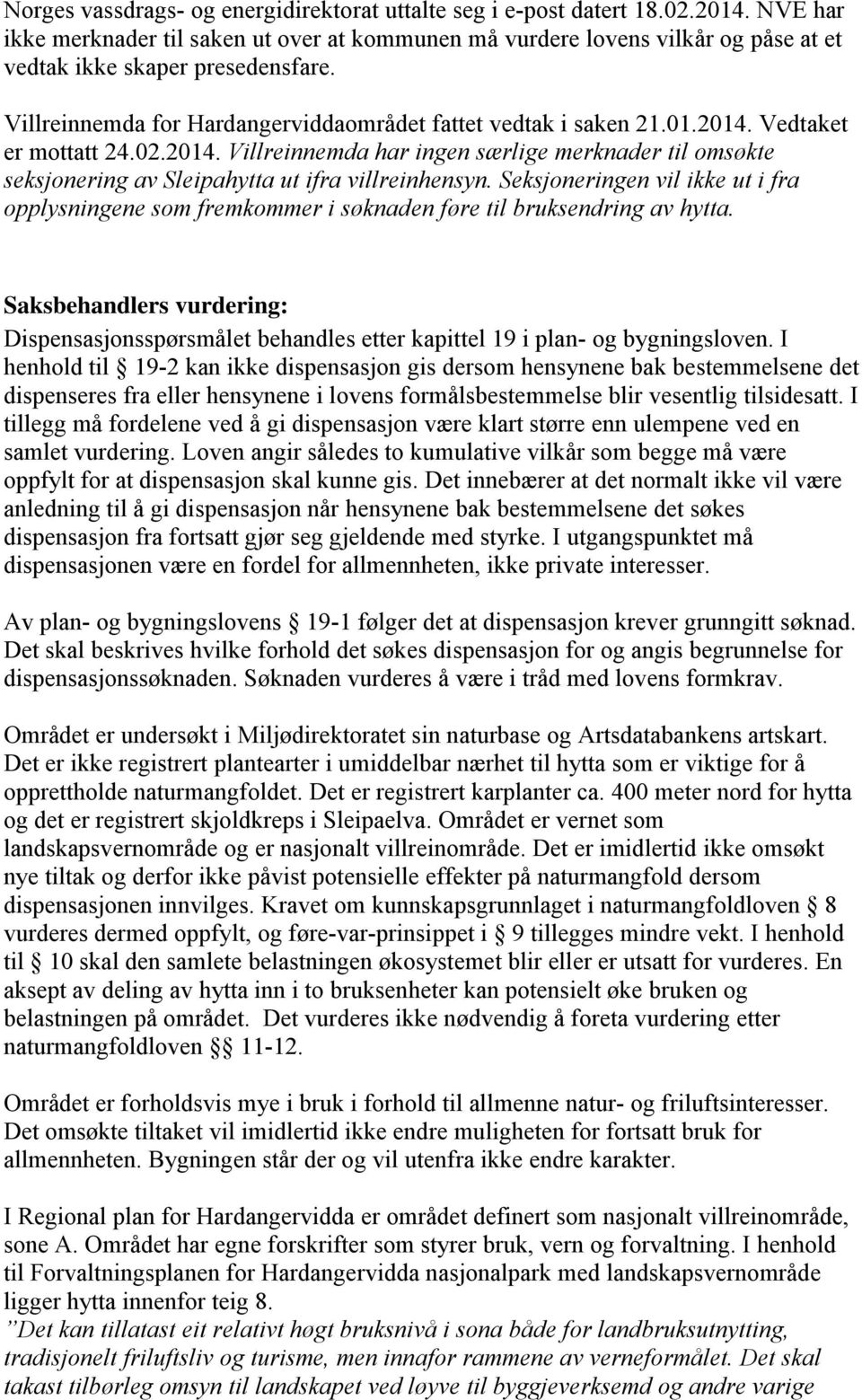 Vedtaket er mottatt 24.02.2014. Villreinnemda har ingen særlige merknader til omsøkte seksjonering av Sleipahytta ut ifra villreinhensyn.