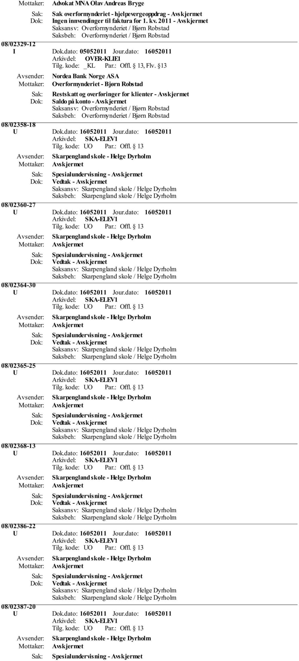 dato: Jour.dato: Spesialundervisning - Vedtak - 08/02364-30 U Dok.dato: Jour.dato: Spesialundervisning - Vedtak - 08/02365-25 U Dok.dato: Jour.dato: Spesialundervisning - Vedtak - 08/02368-13 U Dok.
