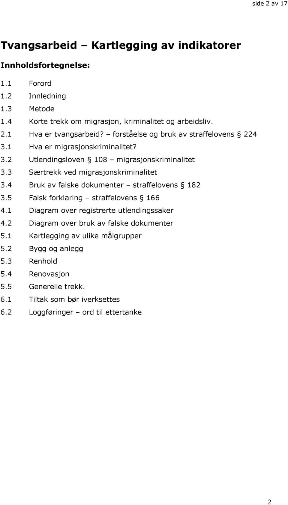 4 Bruk av falske dokumenter straffelovens 182 3.5 Falsk forklaring straffelovens 166 4.1 Diagram over registrerte utlendingssaker 4.2 Diagram over bruk av falske dokumenter 5.