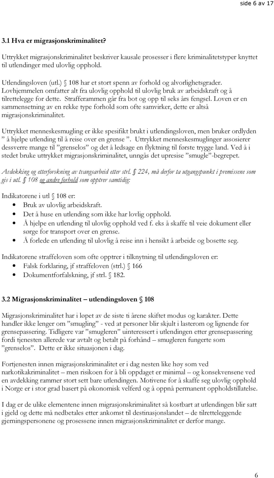 Strafferammen går fra bot og opp til seks års fengsel. Loven er en sammensetning av en rekke type forhold som ofte samvirker, dette er altså migrasjonskriminalitet.