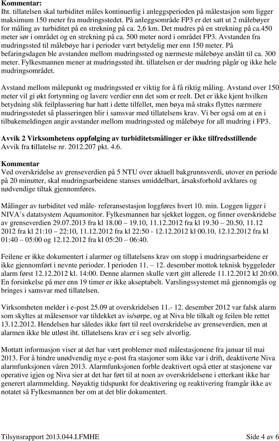 500 meter nord i området FP3. Avstanden fra mudringssted til målebøye har i perioder vært betydelig mer enn 150 meter.