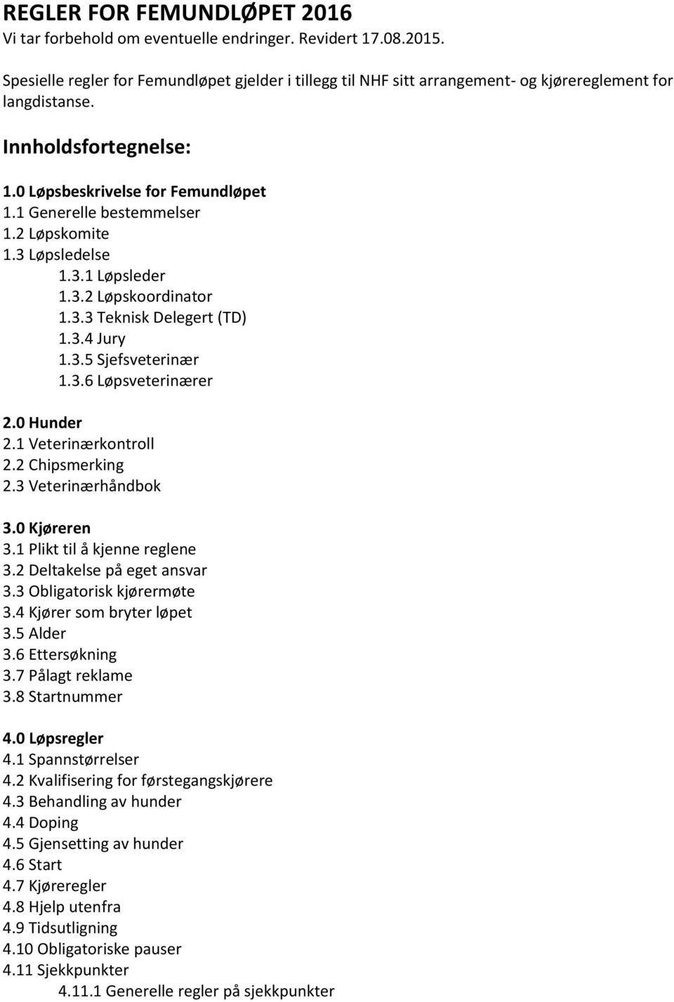 2 Løpskomite 1.3 Løpsledelse 1.3.1 Løpsleder 1.3.2 Løpskoordinator 1.3.3 Teknisk Delegert (TD) 1.3.4 Jury 1.3.5 Sjefsveterinær 1.3.6 Løpsveterinærer 2.0 Hunder 2.1 Veterinærkontroll 2.