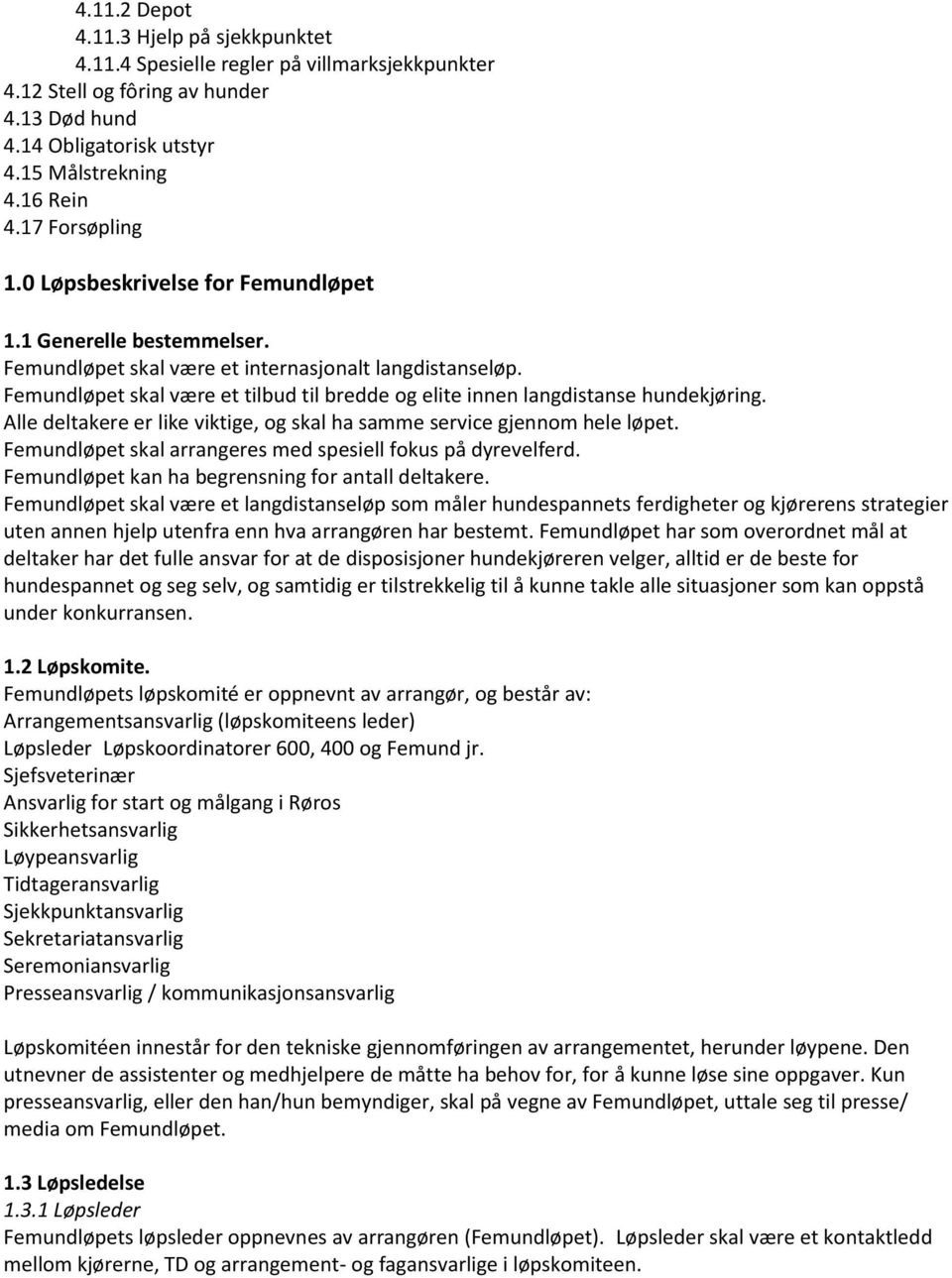 Femundløpet skal være et tilbud til bredde og elite innen langdistanse hundekjøring. Alle deltakere er like viktige, og skal ha samme service gjennom hele løpet.