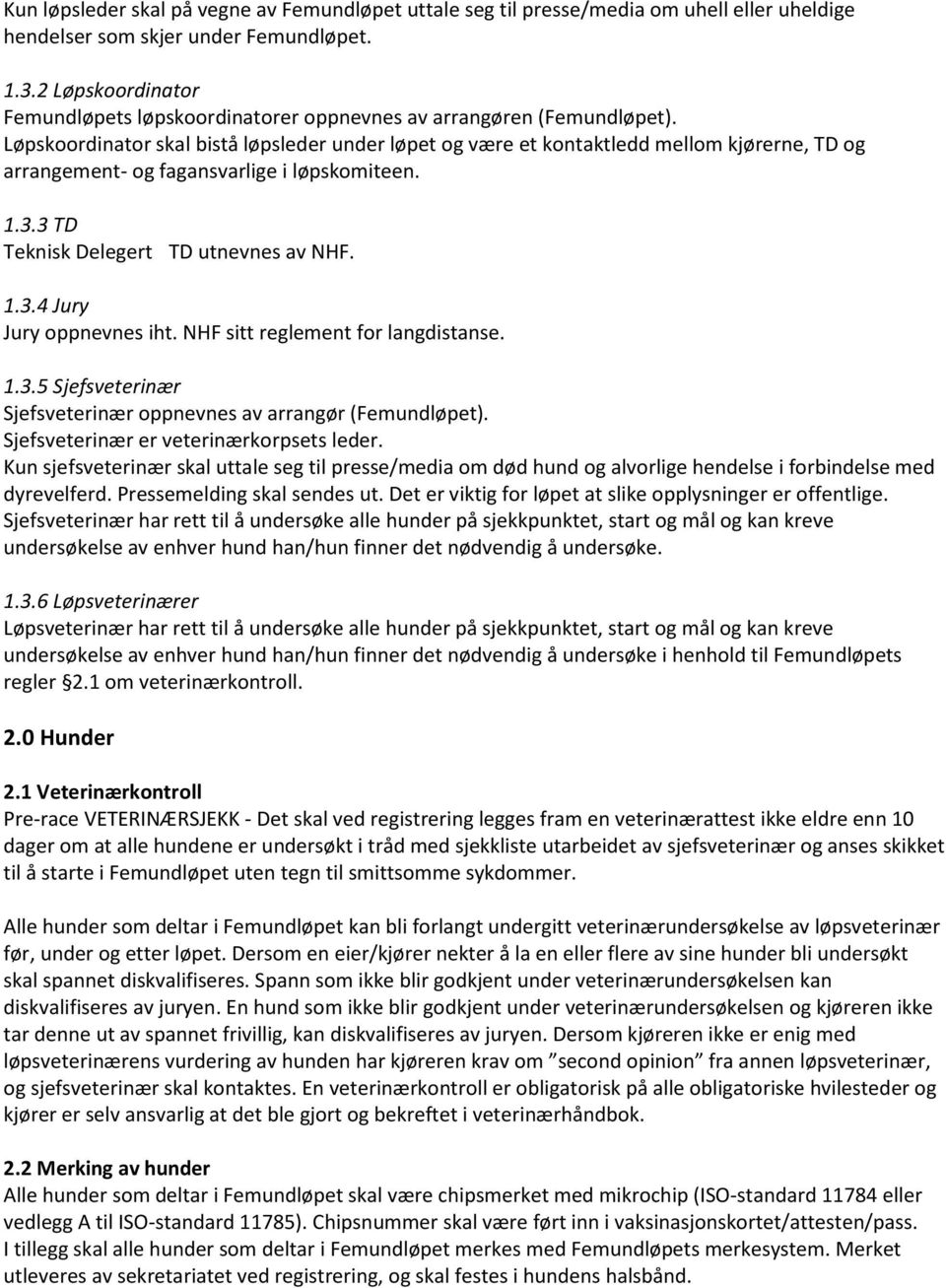 Løpskoordinator skal bistå løpsleder under løpet og være et kontaktledd mellom kjørerne, TD og arrangement- og fagansvarlige i løpskomiteen. 1.3.3 TD Teknisk Delegert TD utnevnes av NHF. 1.3.4 Jury Jury oppnevnes iht.