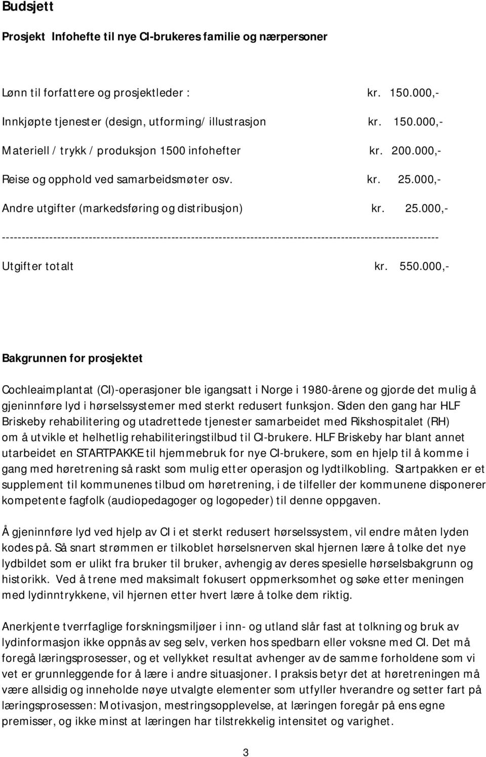 550.000,- Bakgrunnen for prosjektet Cochleaimplantat (CI)-operasjoner ble igangsatt i Norge i 1980-årene og gjorde det mulig å gjeninnføre lyd i hørselssystemer med sterkt redusert funksjon.