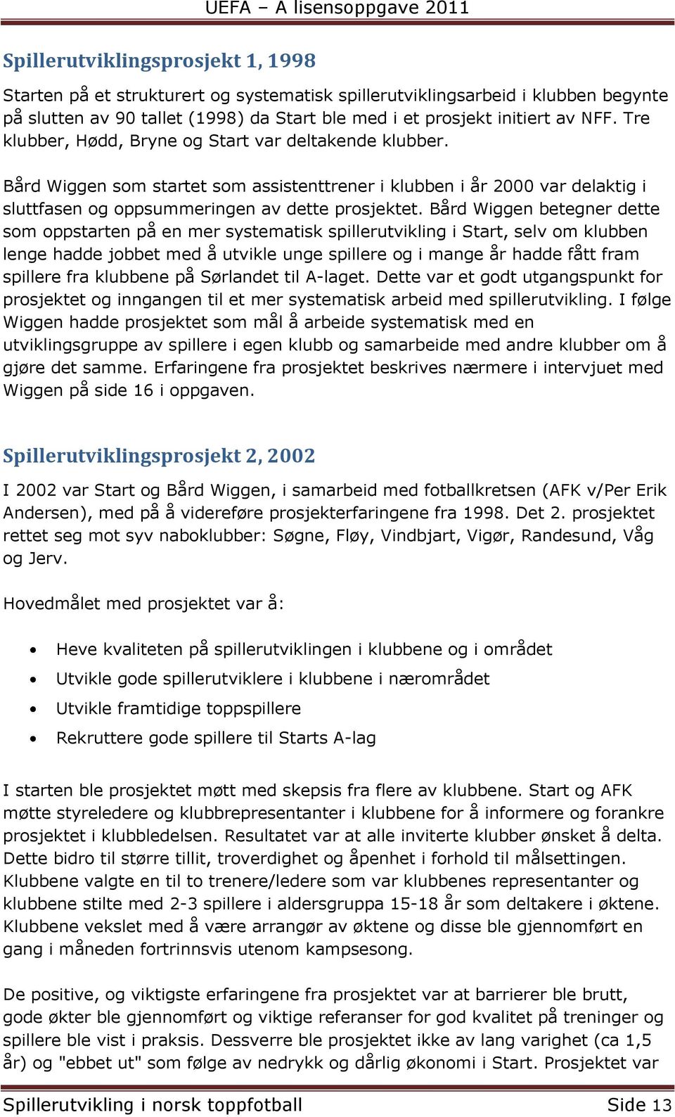 Bård Wiggen betegner dette som oppstarten på en mer systematisk spillerutvikling i Start, selv om klubben lenge hadde jobbet med å utvikle unge spillere og i mange år hadde fått fram spillere fra