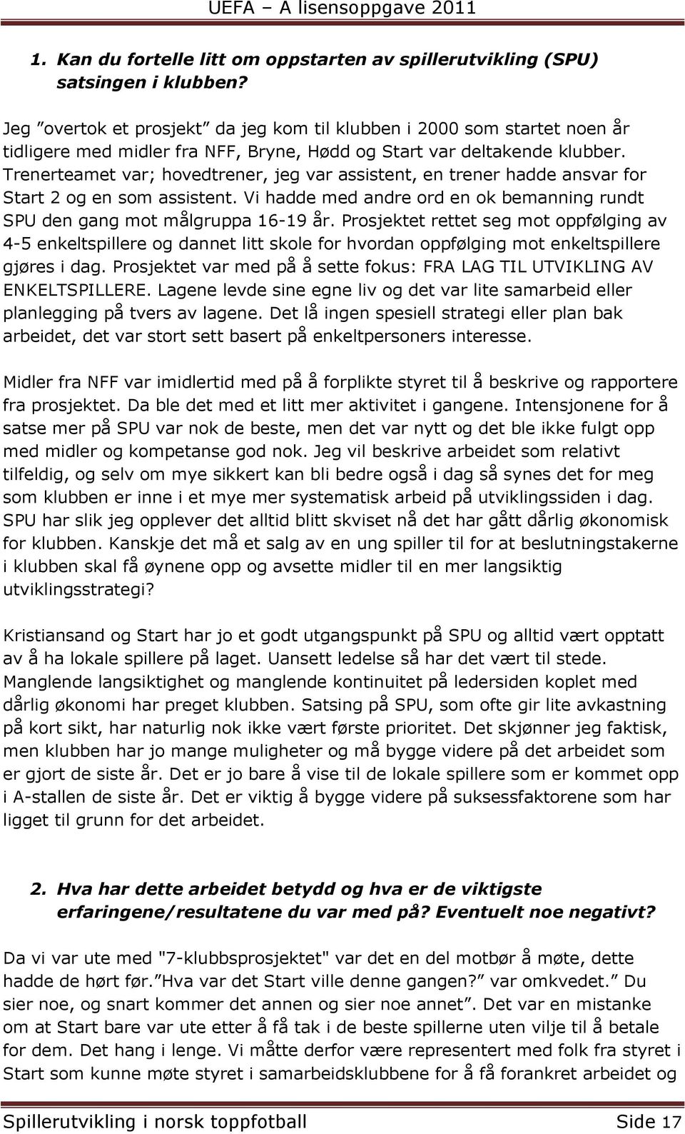 Trenerteamet var; hovedtrener, jeg var assistent, en trener hadde ansvar for Start 2 og en som assistent. Vi hadde med andre ord en ok bemanning rundt SPU den gang mot målgruppa 16-19 år.