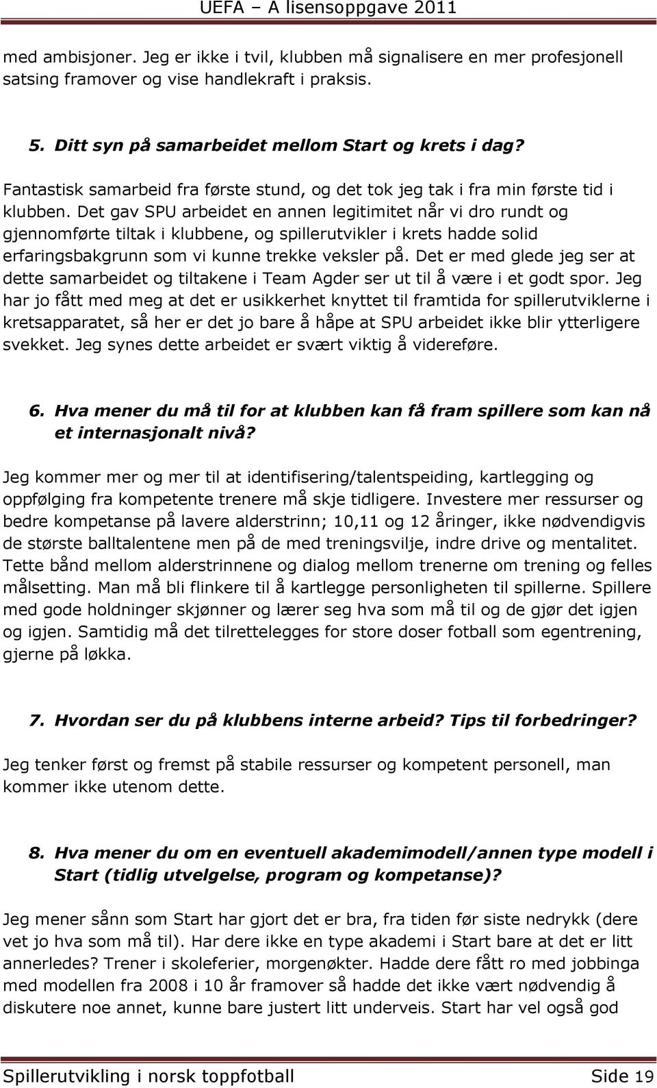 Det gav SPU arbeidet en annen legitimitet når vi dro rundt og gjennomførte tiltak i klubbene, og spillerutvikler i krets hadde solid erfaringsbakgrunn som vi kunne trekke veksler på.