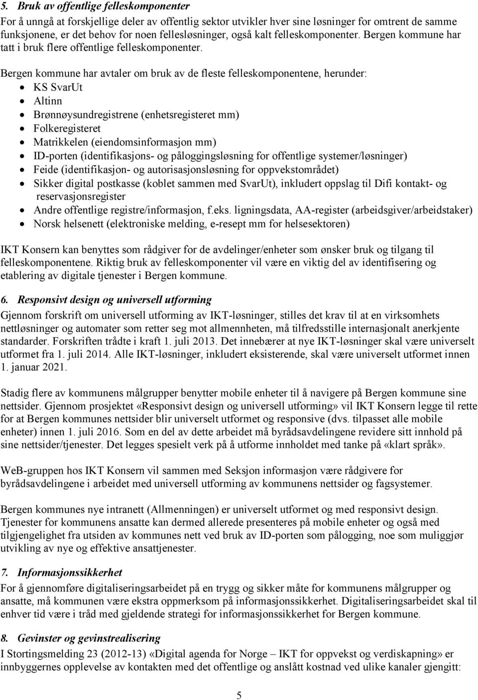 Bergen kommune har avtaler om bruk av de fleste felleskomponentene, herunder: KS SvarUt Altinn Brønnøysundregistrene (enhetsregisteret mm) Folkeregisteret Matrikkelen (eiendomsinformasjon mm)