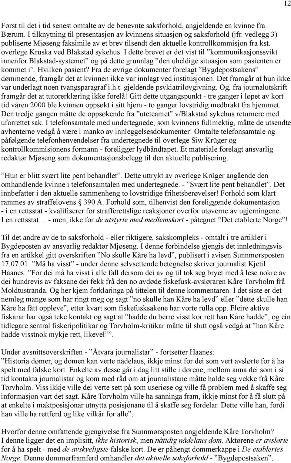 I dette brevet er det vist til kommunikasjonssvikt innenfor Blakstad-systemet og på dette grunnlag den uheldige situasjon som pasienten er kommet i. Hvilken pasient?