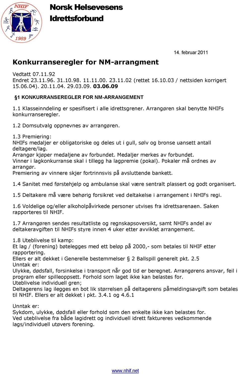 1.3 Premiering: NHIFs medaljer er obligatoriske og deles ut i gull, sølv og bronse uansett antall deltagere/lag. Arrangør kjøper medaljene av forbundet. Medaljer merkes av forbundet.