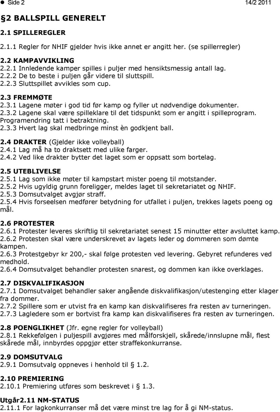 Programendring tatt i betraktning. 2.3.3 Hvert lag skal medbringe minst èn godkjent ball. 2.4 DRAKTER (Gjelder ikke volleyball) 2.4.1 Lag må ha to draktsett med ulike farger. 2.4.2 Ved like drakter bytter det laget som er oppsatt som bortelag.