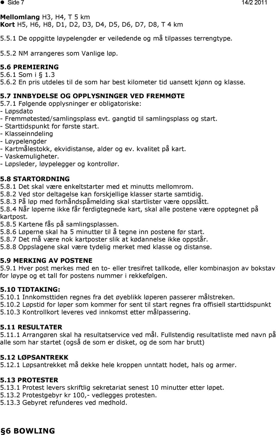 INNBYDELSE OG OPPLYSNINGER VED FREMMØTE 5.7.1 Følgende opplysninger er obligatoriske: - Løpsdato - Fremmøtested/samlingsplass evt. gangtid til samlingsplass og start.