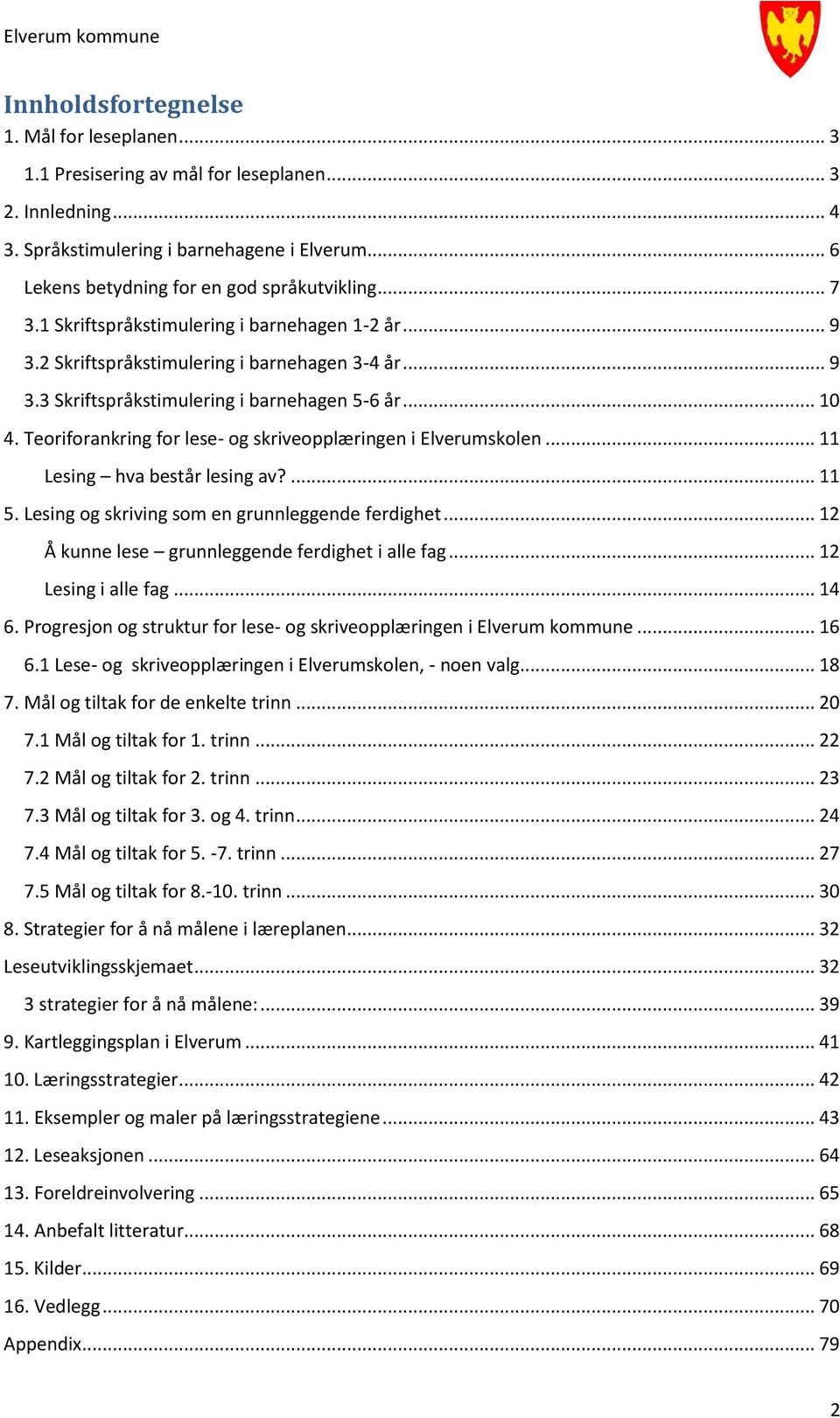 Teoriforankring for lese- og skriveopplæringen i Elverumskolen... 11 Lesing hva består lesing av?... 11 5. Lesing og skriving som en grunnleggende ferdighet.