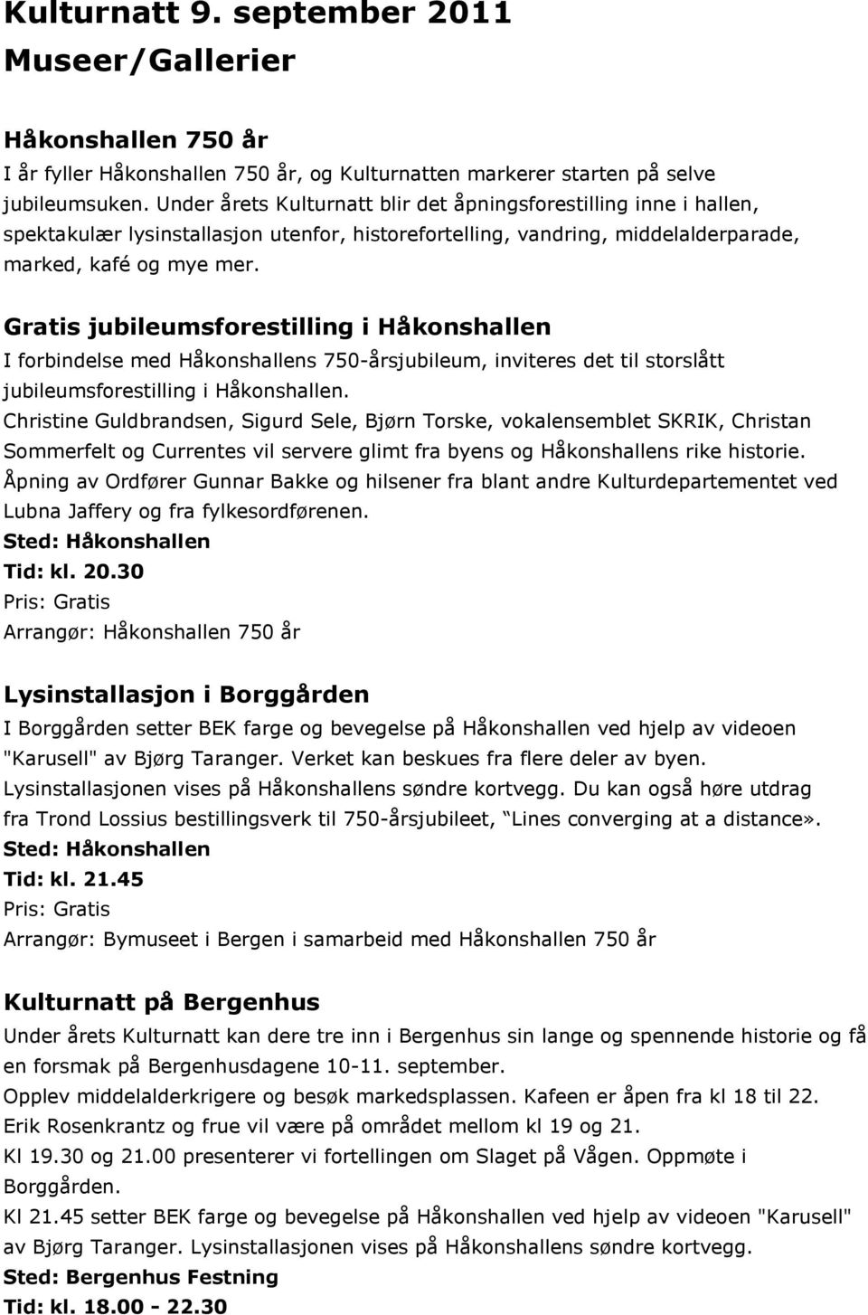Gratis jubileumsforestilling i Håkonshallen I forbindelse med Håkonshallens 750-årsjubileum, inviteres det til storslått jubileumsforestilling i Håkonshallen.