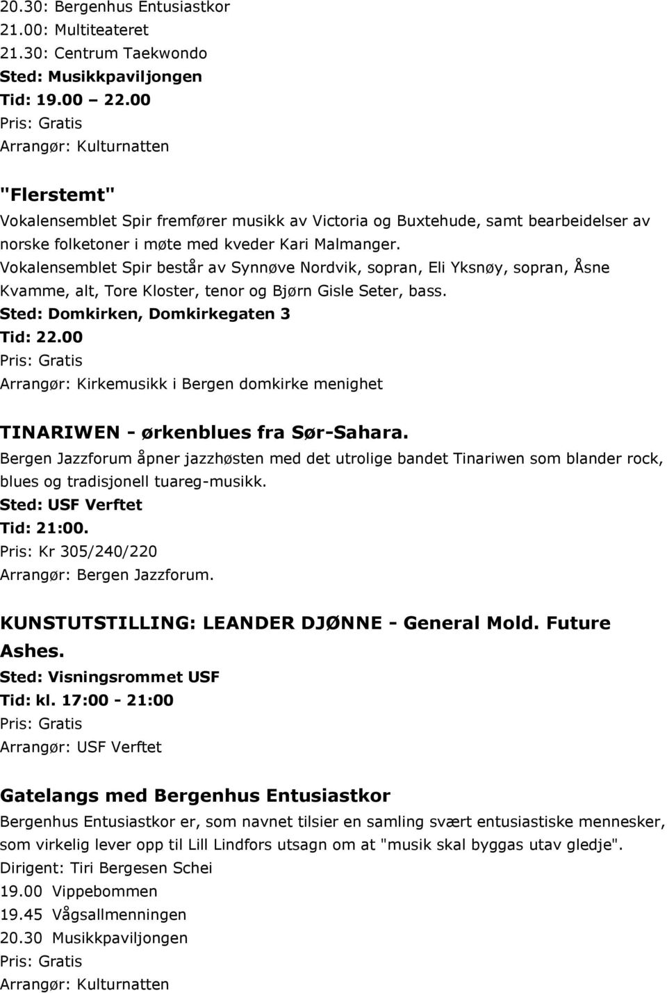 Vokalensemblet Spir består av Synnøve Nordvik, sopran, Eli Yksnøy, sopran, Åsne Kvamme, alt, Tore Kloster, tenor og Bjørn Gisle Seter, bass. Sted: Domkirken, Domkirkegaten 3 Tid: 22.