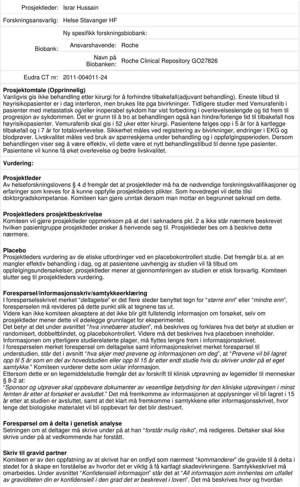 Tidligere studier med Vemurafenib i pasienter med metastatisk og/eller inoperabel sykdom har vist forbedring i overlevelseslengde og tid frem til progresjon av sykdommen.